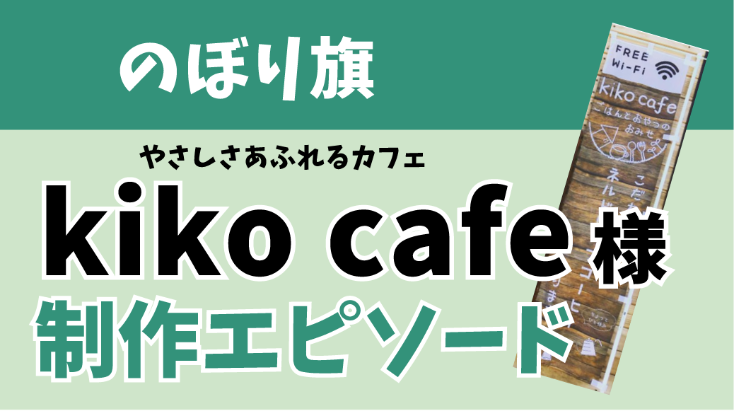 のぼり旗　制作事例　やさしさあふれるカフェ　kiko cafe様　制作エピソード　大磯町