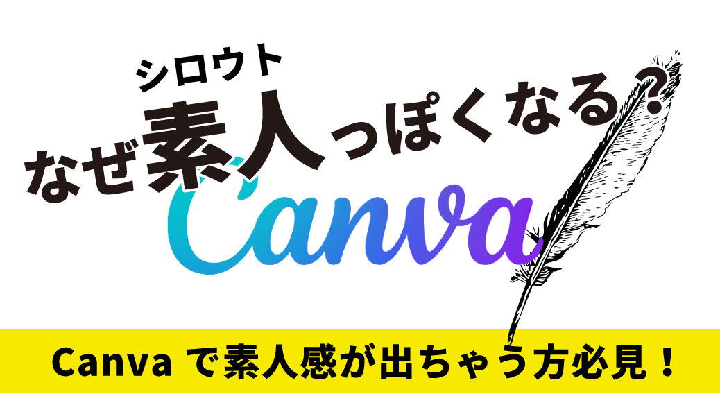 なぜ素人（シロウト）っぽくなる？Canvaで素人感が出ちゃう方必見！