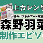 卓上カレンダー　大磯のパステルアート教室　森野羽菜さま　制作エピソード