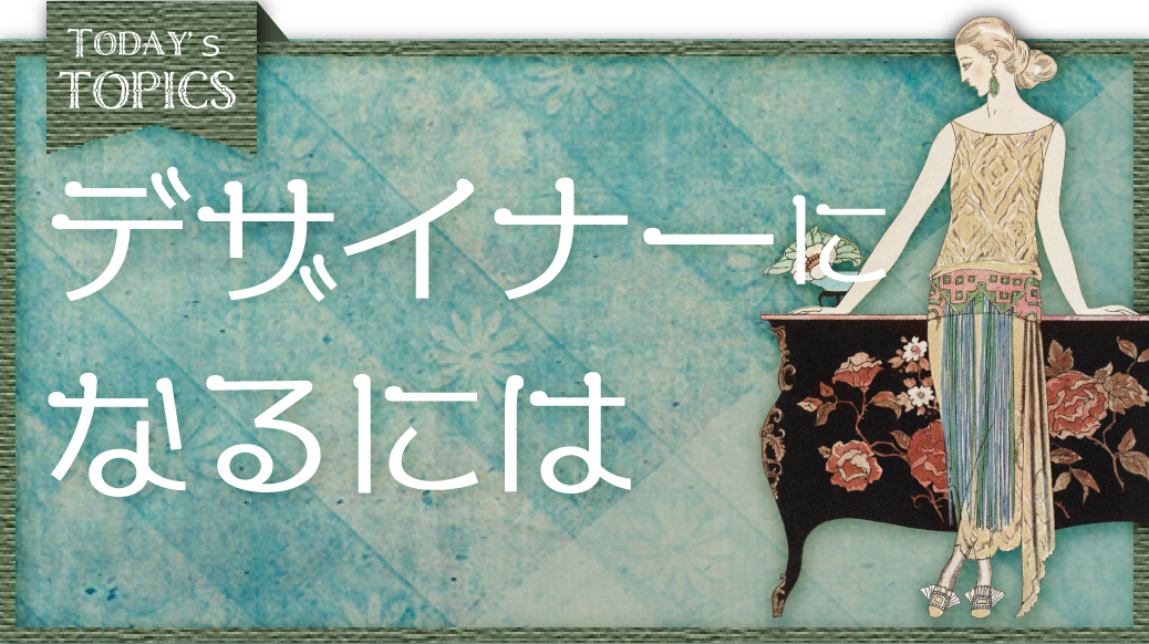 デザイナーになるには 本日のトピック Today's topics